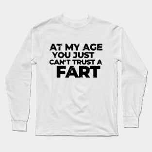 At My Age You Just Can't Trust A Fart Funny Older People Long Sleeve T-Shirt